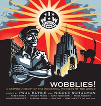 Cover image for Wobblies!: A Graphic History of the Industrial Workers of the World