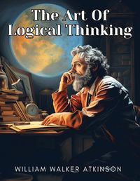 Cover image for The Art Of Logical Thinking