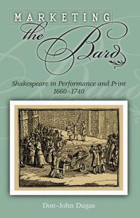 Cover image for Marketing the Bard: Shakespeare in Performance and Print, 1660-1740