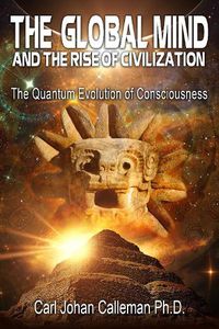 Cover image for The Global Mind and the Rise of Civilization: The Quantum Evolution of Consciousness