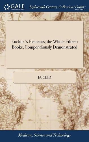 Euclide's Elements; the Whole Fifteen Books, Compendiously Demonstrated