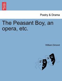 Cover image for The Peasant Boy, an Opera, Etc.