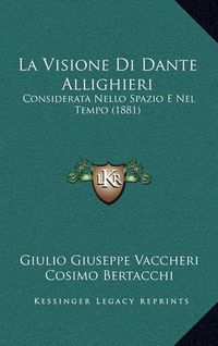 Cover image for La Visione Di Dante Allighieri: Considerata Nello Spazio E Nel Tempo (1881)