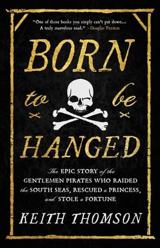 Cover image for Born to Be Hanged: The Epic Story of the Gentlemen Pirates Who Raided the South Seas, Rescued a Princess, and Stole a Fortune