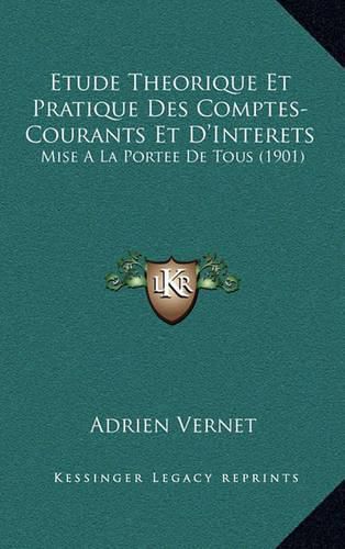 Etude Theorique Et Pratique Des Comptes-Courants Et D'Interets: Mise a la Portee de Tous (1901)