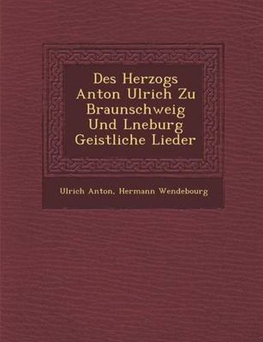 Cover image for Des Herzogs Anton Ulrich Zu Braunschweig Und L Neburg Geistliche Lieder