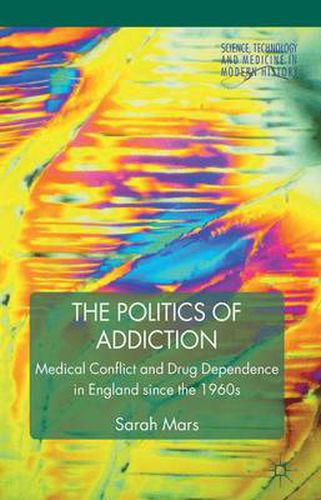 Cover image for The Politics of Addiction: Medical Conflict and Drug Dependence in England Since the 1960s