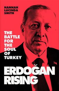 Cover image for Erdogan Rising: The Battle for the Soul of Turkey