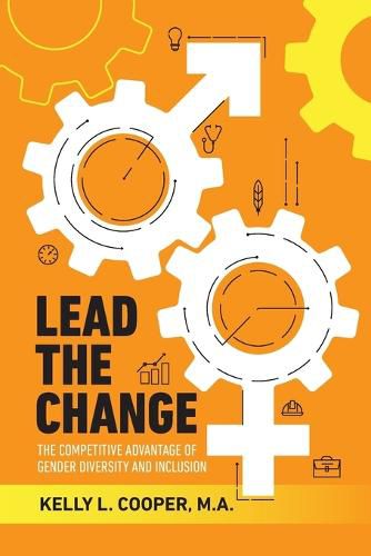 Cover image for Lead the Change - The Competitive Advantage of Gender Diversity and Inclusion: The Competitive Advantage of Gender Diversity & Inclusion