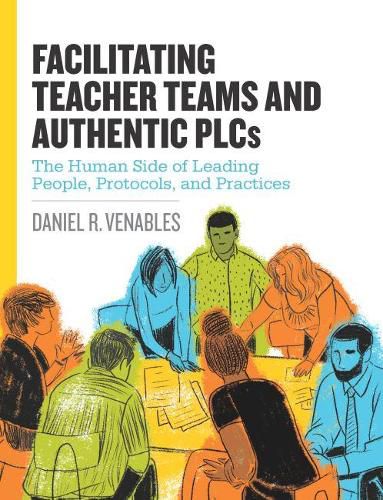 Cover image for Facilitating Teacher Teams and Authentic PLCs: The Human Side of Leading People, Protocols, and Practices