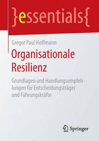 Cover image for Organisationale Resilienz: Grundlagen und Handlungsempfehlungen fur Entscheidungstrager und Fuhrungskrafte