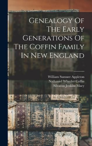 Genealogy Of The Early Generations Of The Coffin Family In New England