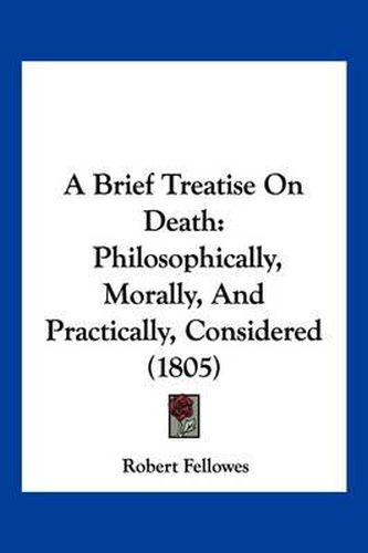 A Brief Treatise on Death: Philosophically, Morally, and Practically, Considered (1805)