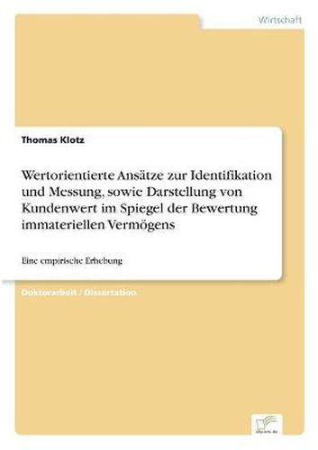 Cover image for Wertorientierte Ansatze zur Identifikation und Messung, sowie Darstellung von Kundenwert im Spiegel der Bewertung immateriellen Vermoegens: Eine empirische Erhebung