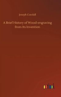 Cover image for A Brief History of Wood-engraving from Its Invention