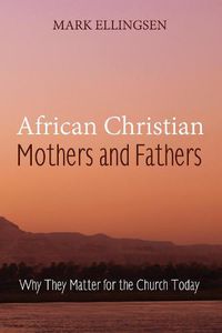 Cover image for African Christian Mothers and Fathers: Why They Matter for the Church Today