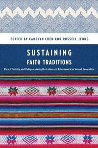 Cover image for Sustaining Faith Traditions: Race, Ethnicity, and Religion Among the Latino and Asian American Second Generation