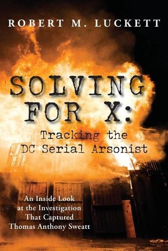 Cover image for Solving For X: Tracking the DC Serial Arsonist