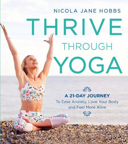 Cover image for Thrive Through Yoga: A 21-Day Journey to Ease Anxiety, Love Your Body and Feel More Alive