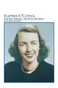 Cover image for Flannery O'Connor Her Life, Library, and Book Reviews