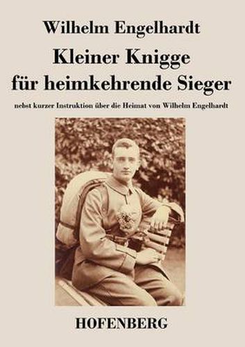 Kleiner Knigge fur heimkehrende Sieger: nebst kurzer Instruktion uber die Heimat von Wilhelm Engelhardt