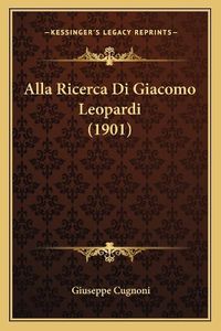 Cover image for Alla Ricerca Di Giacomo Leopardi (1901)