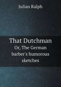 Cover image for That Dutchman Or, The German barber's humorous sketches