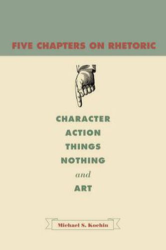 Cover image for Five Chapters on Rhetoric: Character, Action, Things, Nothing, and Art