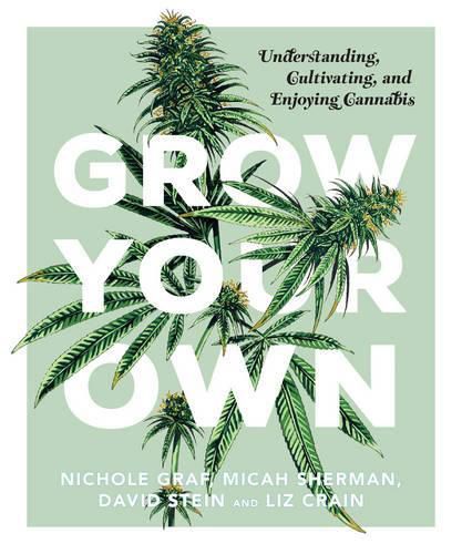 Cover image for Grow Your Own: Understanding, Cultivating, and Enjoying Marijuana