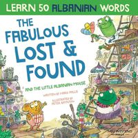 Cover image for The Fabulous Lost & Found and the little Albanian mouse: Albanian book for kids. Learn 50 Albanian words with a fun, heartwarming Albanian English children's book (bilingual English Albanian)