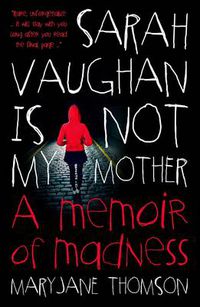 Cover image for Sarah Vaughan Is Not My Mother: A Memoir Of Madness