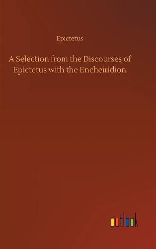 Cover image for A Selection from the Discourses of Epictetus with the Encheiridion