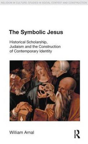 Cover image for The Symbolic Jesus: Historical Scholarship, Judaism and the Construction of Contemporary Identity