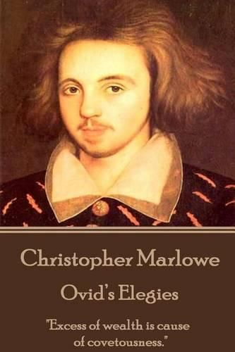 Christopher Marlowe - Ovid's Elegies: Excess of wealth is cause of covetousness.