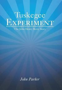 Cover image for Tuskegee Experiment: The John Henry Berry Story