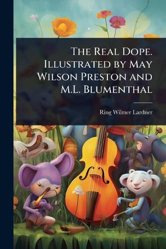 Cover image for The Real Dope. Illustrated by May Wilson Preston and M.L. Blumenthal