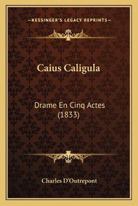 Cover image for Caius Caligula: Drame En Cinq Actes (1833)