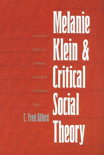 Cover image for Melanie Klein and Critical Social Theory: An Account of Politics, Art, and Reason Based on Her Psychoanalytic Theory