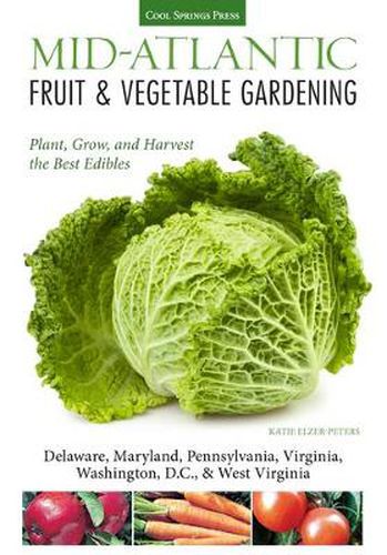 Mid-Atlantic Fruit & Vegetable Gardening: Plant, Grow, and Harvest the Best Edibles - Delaware, Maryland, Pennsylvania, Virginia, Washington D.C., & West Virginia