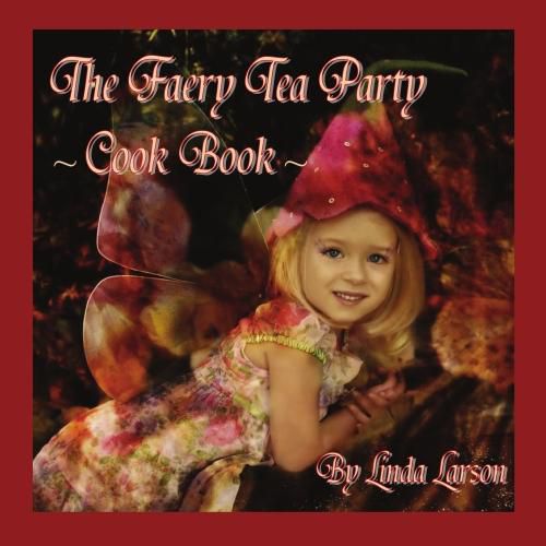 The Faery Tea Party Cook Book: The Faery Tea Party Cook Book (UK Recipes version)