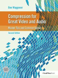 Cover image for Compression for Great Video and Audio: Master Tips and Common Sense