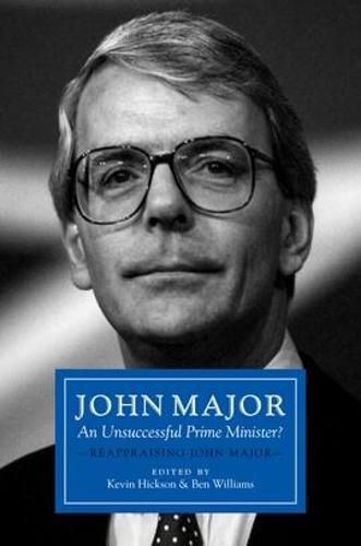 John Major: An Unsuccessful Prime Minister?: Reappraising John Major