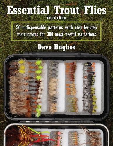 Essential Trout Flies: 50 Indispensable Patterns with Step-by-Step Instructions for 300 Most Useful Variations