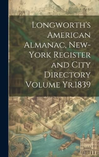 Cover image for Longworth's American Almanac, New-York Register and City Directory Volume Yr.1839