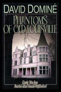 Cover image for Phantoms of Old Louisville: Ghostly Tales from America's Most Haunted Neighborhood