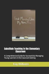 Cover image for Substitute Teaching in the Elementary Classroom