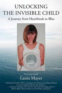 Cover image for Unlocking the Invisible Child: A Journey from Heartbreak to Bliss