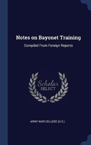 Cover image for Notes on Bayonet Training: Compiled from Foreign Reports