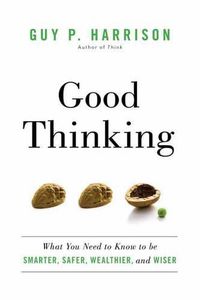 Cover image for Good Thinking: What You Need to Know to be Smarter, Safer, Wealthier, and Wiser