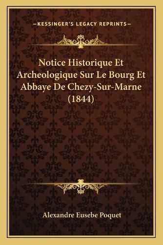 Cover image for Notice Historique Et Archeologique Sur Le Bourg Et Abbaye de Chezy-Sur-Marne (1844)